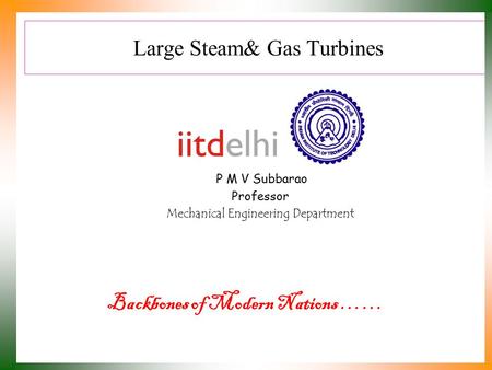 Large Steam& Gas Turbines P M V Subbarao Professor Mechanical Engineering Department Backbones of Modern Nations ……