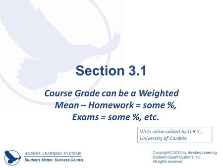 HAWKES LEARNING SYSTEMS Students Matter. Success Counts. Copyright © 2013 by Hawkes Learning Systems/Quant Systems, Inc. All rights reserved. Section 3.1.