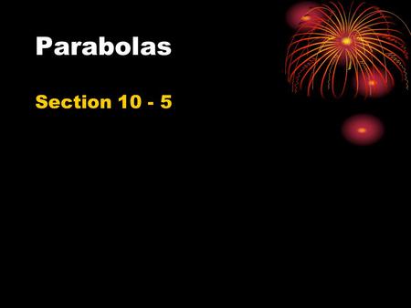 Parabolas Section 10 - 5. The parabola is the locus of all points in a plane that are the same distance from a line in the plane, the directrix, as from.