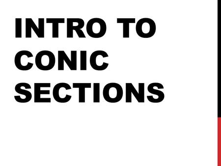 INTRO TO CONIC SECTIONS. IT ALL DEPENDS ON HOW YOU SLICE IT! Start with a cone: