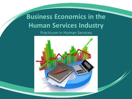 Business Economics in the Human Services Industry Practicum in Human Services.