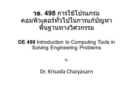 วธ. 498 การใช้โปรแกรม คอมพิวเตอร์ทั่วไปในการแก้ปํญหา พื้นฐานทางวิศวกรรม DE 498 Introduction to Computing Tools in Solving Engineering Problems By Dr. Krisada.