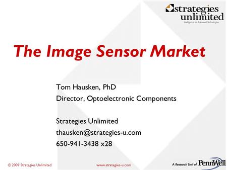 2009 Strategies Unlimited The Image Sensor Market Tom Hausken, PhD Director, Optoelectronic Components Strategies Unlimited