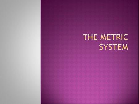 The Metric System.