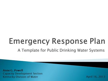 A Template for Public Drinking Water Systems Anne G. Powell Capacity Development Section Kentucky Division of Water April 16, 2013.