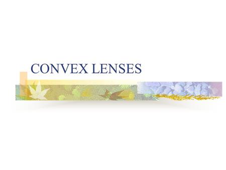 CONVEX LENSES.