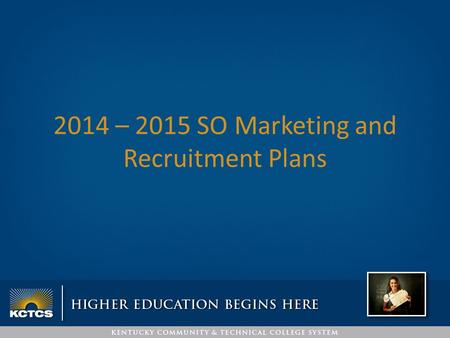 2014 – 2015 SO Marketing and Recruitment Plans. KCTCS System Office Marketing Responsibilities Marketing and Digital Communications Advertising/ Promotions.