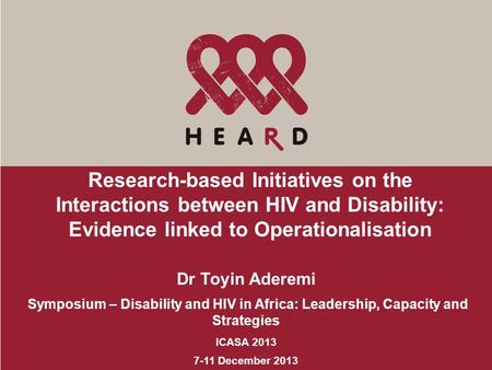 Research-based Initiatives on the Interactions between HIV and Disability: Evidence linked to Operationalisation Dr Toyin Aderemi Symposium – Disability.