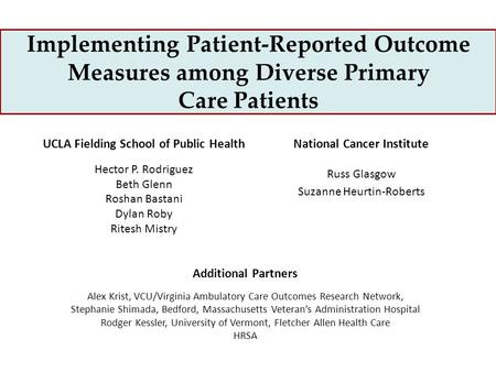 Implementing Patient-Reported Outcome Measures among Diverse Primary Care Patients UCLA Fielding School of Public Health Hector P. Rodriguez Beth Glenn.