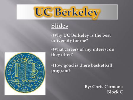 Slides Why UC Berkeley is the best university for me? Why UC Berkeley is the best university for me? What careers of my interest do they offer? What careers.