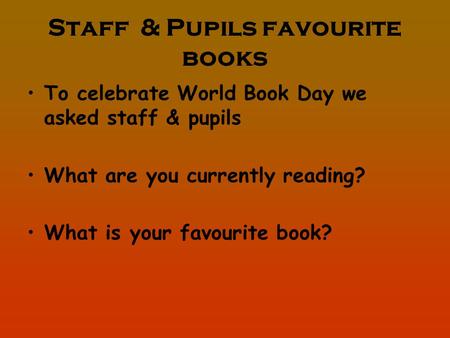 Staff & Pupils favourite books To celebrate World Book Day we asked staff & pupils What are you currently reading? What is your favourite book?