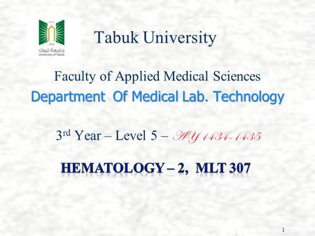 Tabuk University Faculty of Applied Medical Sciences Department Of Medical Lab. Technology 3 rd Year – Level 5 – AY 1434-1435 1.