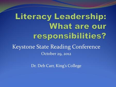 Keystone State Reading Conference October 29, 2012 Dr. Deb Carr, King’s College.