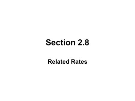 Section 2.8 Related Rates. RELATED RATE PROBLEMS Related rate problems deal with quantities that are changing over time and that are related to each other.