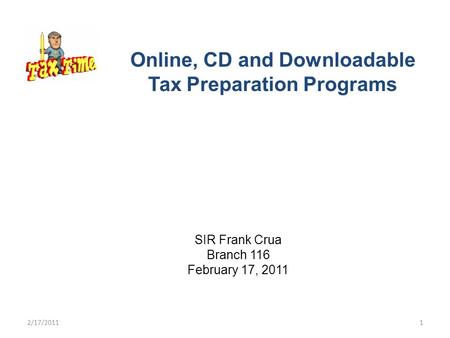 Online, CD and Downloadable Tax Preparation Programs SIR Frank Crua Branch 116 February 17, 2011 2/17/20111.