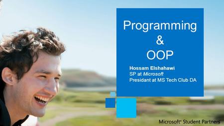 Programming & OOP Hossam Elshahawi SP at Microsoft Presidant at MS Tech Club DA.