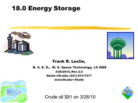 18.0 Energy Storage Frank R. Leslie, B. S. E. E., M. S. Space Technology, LS IEEE 3/26/2010, Rev. 2.0 (321) 674-7377