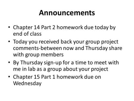 Announcements Chapter 14 Part 2 homework due today by end of class Today you received back your group project comments-between now and Thursday share with.