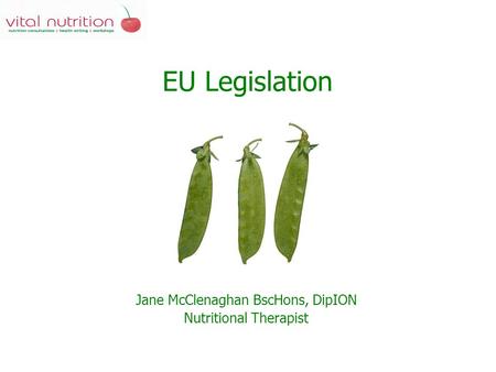 EU Legislation Jane McClenaghan BscHons, DipION Nutritional Therapist.