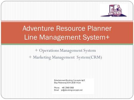 + Operations Management System + Marketing Management System(CRM) Adventure Resource Planner Line Management System+