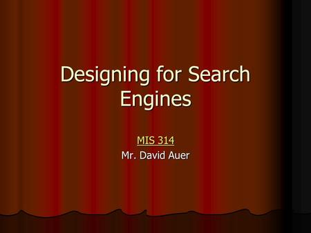 Designing for Search Engines MIS 314 MIS 314 Mr. David Auer.