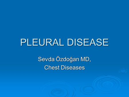 PLEURAL DISEASE Sevda Özdoğan MD, Chest Diseases.