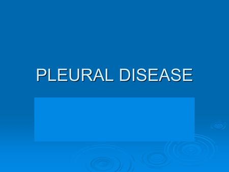 PLEURAL DISEASE.