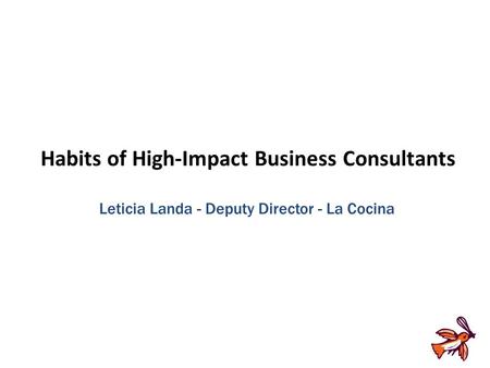 Habits of High-Impact Business Consultants Leticia Landa - Deputy Director - La Cocina.