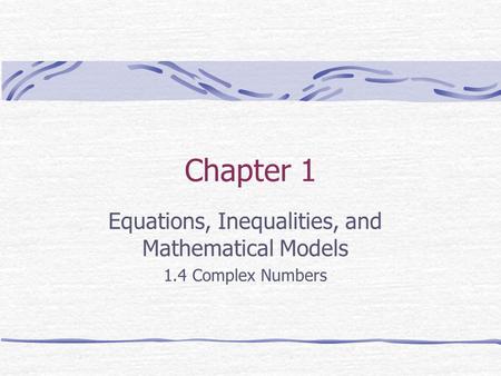 Chapter 1 Equations, Inequalities, and Mathematical Models 1.4 Complex Numbers.