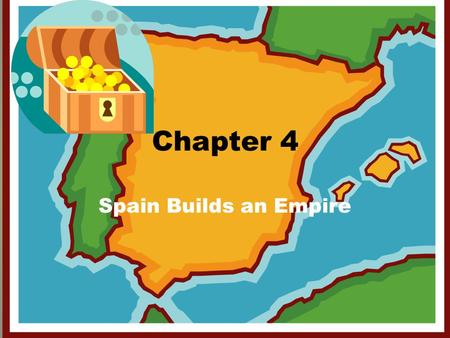 Chapter 4 Spain Builds an Empire.