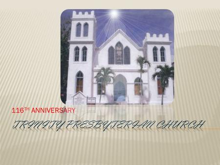 116 TH ANNIVERSARY. On December 12, 2008 Trinity Presbyterian Church celebrated their 116 th Church Anniversary. Please enjoy the following images from.