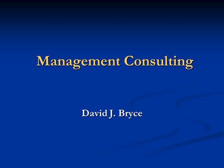 Management Consulting David J. Bryce. Wharton Students’ Rankings of Major Consulting Firms 2000 1. McKinsey & Company 4.8 2. Boston Consulting Group (BCG)4.7.