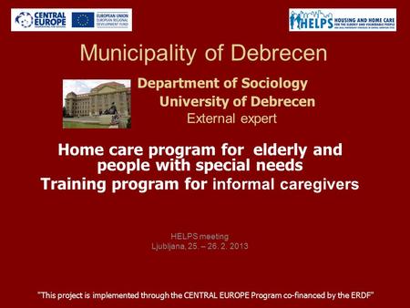 Municipality of Debrecen Department of Sociology University of Debrecen External expert Home care program for elderly and people with special needs Training.