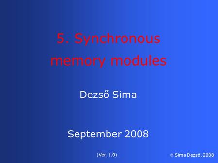 Dezső Sima September 2008 (Ver. 1.0)  Sima Dezső, 2008 5. Synchronous memory modules.