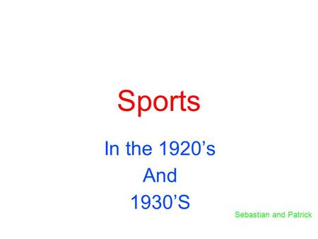 Sports In the 1920’s And 1930’S Sebastian and Patrick.