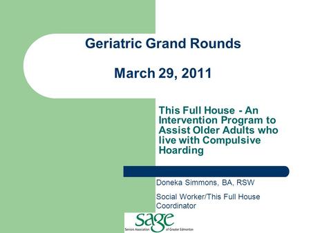 Geriatric Grand Rounds March 29, 2011 This Full House - An Intervention Program to Assist Older Adults who live with Compulsive Hoarding Doneka Simmons,