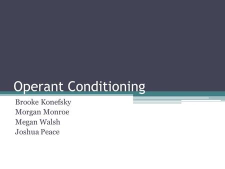 Operant Conditioning Brooke Konefsky Morgan Monroe Megan Walsh Joshua Peace.