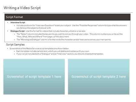 Writing a Video Script Screenshots of the Media Services script templates are shown below. »Each template includes sample text, which you will delete and.