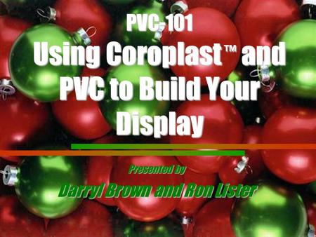 PVC-101 Using Coroplast ™ and PVC to Build Your Display Presented by Darryl Brown and Ron Lister.