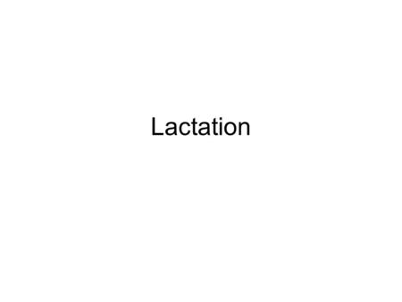 Lactation. Mammary gland development Cyclic changes in ovarian steroid hormones –Essential for mammary development Estradiol –Development of mammary alveoli.