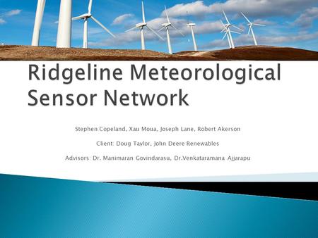 Stephen Copeland, Xau Moua, Joseph Lane, Robert Akerson Client: Doug Taylor, John Deere Renewables Advisors: Dr. Manimaran Govindarasu, Dr.Venkataramana.