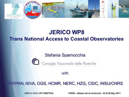 JERICO WP8 Trans National Access to Coastal Observatories Stefania Sparnocchia with IBWPAN, NIVA, OGS, HCMR, NERC, HZG, CSIC, INSU/CNRS.