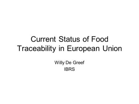 Current Status of Food Traceability in European Union Willy De Greef IBRS.