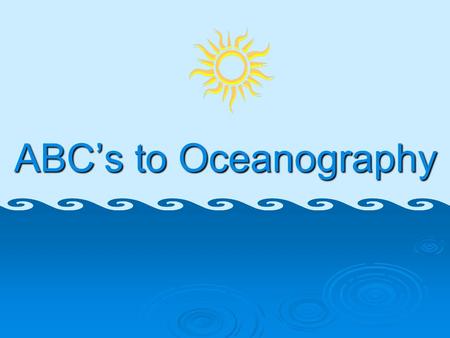 ABC’s to Oceanography.