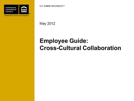 Employee Guide: Cross-Cultural Collaboration May 2012 CLC HUMAN RESOURCES™