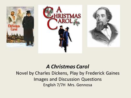 A Christmas Carol Novel by Charles Dickens, Play by Frederick Gaines Images and Discussion Questions English 7/7H Mrs. Gennosa.