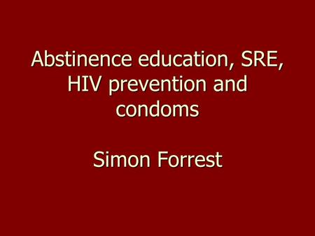 Abstinence education, SRE, HIV prevention and condoms Simon Forrest.