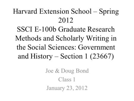 Harvard Extension School – Spring 2012 SSCI E-100b Graduate Research Methods and Scholarly Writing in the Social Sciences: Government and History – Section.