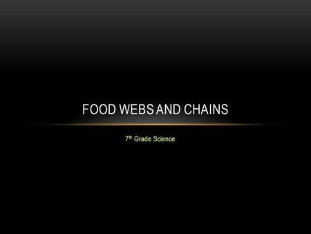 7 th Grade Science FOOD WEBS AND CHAINS. OBJECTIVES Define and give examples of organisms at different trophic levels Describe how energy flows in a food.