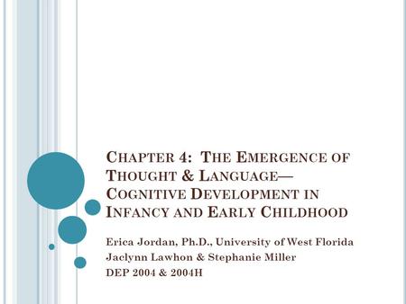 C HAPTER 4: T HE E MERGENCE OF T HOUGHT & L ANGUAGE — C OGNITIVE D EVELOPMENT IN I NFANCY AND E ARLY C HILDHOOD Erica Jordan, Ph.D., University of West.